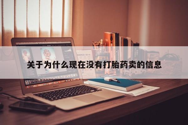 网上如何购买堕胎药关于为什么现在没有打胎药卖的信息