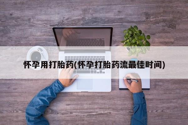 网上如何购买堕胎药怀孕用打胎药(怀孕打胎药流最佳时间)