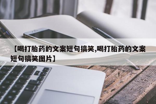 网上如何购买堕胎药【喝打胎药的文案短句搞笑,喝打胎药的文案短句搞笑图片】